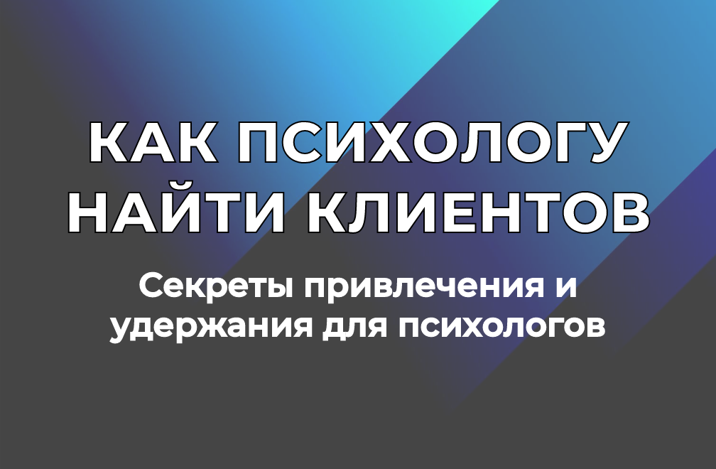 Где и как психологу найти клиентов: секреты привлечения и удержания