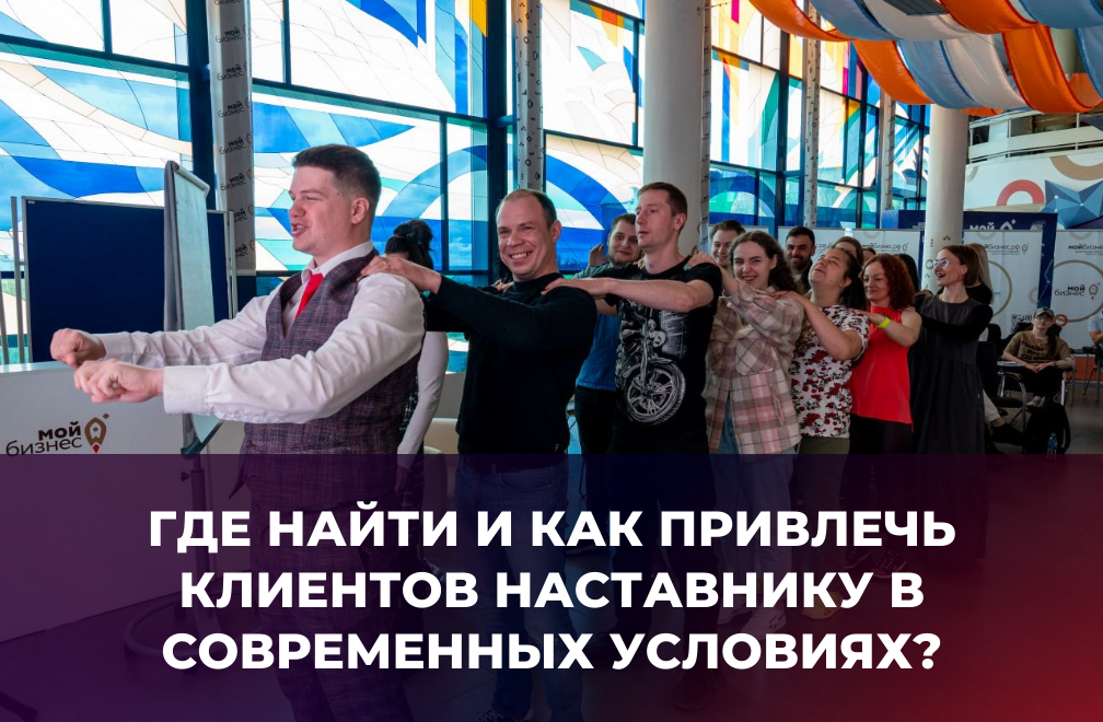 Клиенты на наставничество — где найти и как привлечь клиентов наставнику в современных условиях